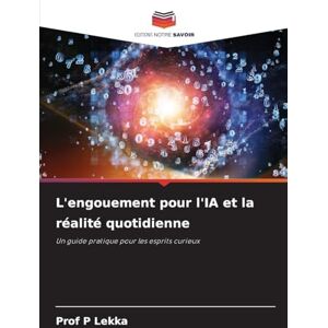 Lekka, Prof P L'engouement pour l'IA et la réalité quotidienne: Un guide pratique pour les esprits curieux Lekka, Prof P L'engouement pour l'IA et la réalité quotidienne: Un guide pratique pour les esprits curieux