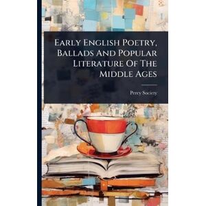 Society, Percy Early English Poetry, Ballads And Popular Literature Of The Middle Ages Society, Percy Early English Poetry, Ballads And Popular Literature Of The Middle Ages