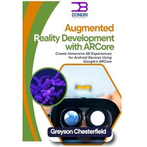 Chesterfield, Greyson Augmented Reality Development with AR Core: Create Immersive AR Experiences for Android Devices Using Google's AR Core Chesterfield, Greyson Augmented Reality Development with AR Core: Create Immersive AR Experiences for Android Devices Using Google's AR Core