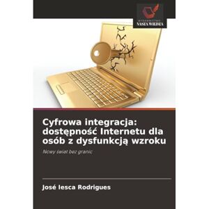 Iesca Rodrigues, José Cyfrowa integracja: dostępność Internetu dla osób z dysfunkcją wzroku: Nowy świat bez granic Iesca Rodrigues, José Cyfrowa integracja: dostępność Internetu dla osób z dysfunkcją wzroku: Nowy świat bez granic