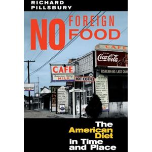 Pillsbury, Richard No Foreign Food: The American Diet In Time And Place (Geographies of the Imagination) Pillsbury, Richard No Foreign Food: The American Diet In Time And Place (Geographies of the Imagination)