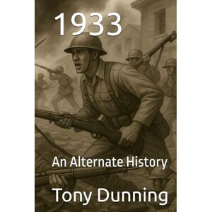 Dunning, Tony 1933: An Alternate History (Alternate Second World War) Dunning, Tony 1933: An Alternate History (Alternate Second World War)
