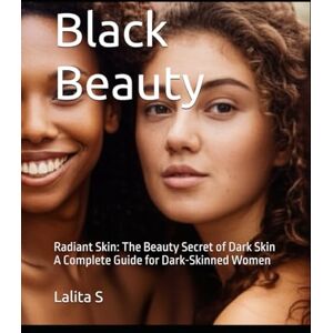 S, Lalita Black Beauty: Radiant Skin: The Beauty Secret of Dark Skin A Complete Guide for Dark-Skinned Women S, Lalita Black Beauty: Radiant Skin: The Beauty Secret of Dark Skin A Complete Guide for Dark-Skinned Women
