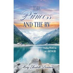 Denmon, Mary Elisabeth The Princess and the RV: Finding Peace in Life's Detours: 0 Denmon, Mary Elisabeth The Princess and the RV: Finding Peace in Life's Detours: 0