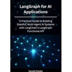 Charette, Kenneth LangGraph for AI Applications: A Practical Guide to Building Stateful, Multi-Agent AI Systems with LangChain’s LangGraph Functional API Charette, Kenneth LangGraph for AI Applications: A Practical Guide to Building Stateful, Multi-Agent AI Systems with LangChain’s LangGraph Functional API