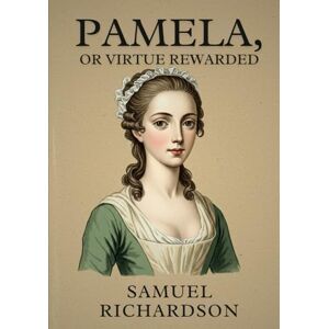 RICHARDSON, SAMUEL Pamela, or Virtue Rewarded RICHARDSON, SAMUEL Pamela, or Virtue Rewarded