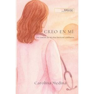 Medina Canales, Carolina Creo en mí: Un camino de 30 días hacia mi confianza Medina Canales, Carolina Creo en mí: Un camino de 30 días hacia mi confianza