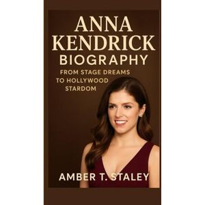 T. Staley, Amber ANNA KENDRICK BIOGRAPHY: From Stage Dreams to Hollywood Stardom T. Staley, Amber ANNA KENDRICK BIOGRAPHY: From Stage Dreams to Hollywood Stardom