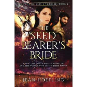 Hoefling, Jean The Seed Bearer's Bride: A Novel of Fallen Angels, Nephilim, and the Woman Who Defied Their Power (Chronicles of Genesis Series) Hoefling, Jean The Seed Bearer's Bride: A Novel of Fallen Angels, Nephilim, and the Woman Who Defied Their Power (Chronicles of Genesis Series)