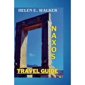 Walker, Helen E. NAXOS TRAVEL GUIDE: A guide to discovering hidden jewels, the breathtaking scenery, the enchanting nature, the beautiful water bodies, activities, cuisine, lodgings, culture, and history. (Tour Guide) Walker, Helen E. NAXOS TRAVEL GUIDE: A guide to discovering hidden jewels, the breathtaking scenery, the enchanting nature, the beautiful water bodies, activities, cuisine, lodgings, culture, and history. (Tour Guide)