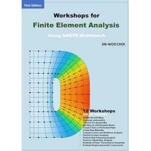 CHOI, JIN-WOO Workshops for Finite Element Analysis Using ANSYS Workbench (Finite Element Analysis: Theory and Application Using ANSYS Workbench) CHOI, JIN-WOO Workshops for Finite Element Analysis Using ANSYS Workbench (Finite Element Analysis: Theory and Application Using ANSYS Workbench)
