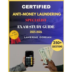 Dorian, Laverne CERTIFIED ANTI-MONEY LAUNDERING SPECIALIST EXAM STUDY GUIDE 2025-2026: Over 250+ Practice Questions, detailed Answer Explanations and Exam Tips Dorian, Laverne CERTIFIED ANTI-MONEY LAUNDERING SPECIALIST EXAM STUDY GUIDE 2025-2026: Over 250+ Practice Questions, detailed Answer Explanations and Exam Tips