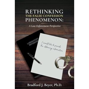 Beyer, Bradford J. Rethinking the False Confession Phenomenon: A Law Enforcement Perspective Beyer, Bradford J. Rethinking the False Confession Phenomenon: A Law Enforcement Perspective