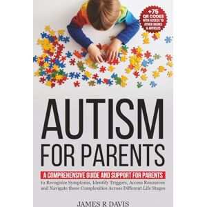 Davis, James R. Autism for Parents: A Comprehensive Plan and Support for Parents to Recognize Symptoms, Identify Triggers, and Access Resources across Different Life Stages Davis, James R. Autism for Parents: A Comprehensive Plan and Support for Parents to Recognize Symptoms, Identify Triggers, and Access Resources across Different Life Stages