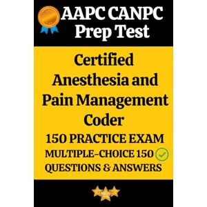 Parvathi, Sai AAPC Certified Anesthesia and Pain Management Coder (CANPC) Practice Exam 150 Questions & Answers Explanation: AAPC CANPC Prep Test 150 Multiple Choice Questions and Detailed Answers Explanation Parvathi, Sai AAPC Certified Anesthesia and Pain Management Coder (CANPC) Practice Exam 150 Questions & Answers Explanation: AAPC CANPC Prep Test 150 Multiple Choice Questions and Detailed Answers Explanation
