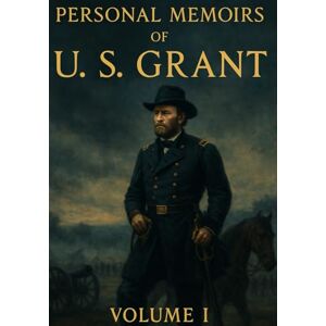Grant, Ulysses S Personal Memoirs of Ulysses S. Grant Grant, Ulysses S Personal Memoirs of Ulysses S. Grant