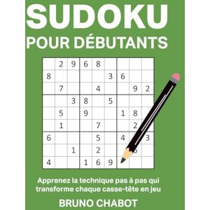 Chabot, Bruno Sudoku pour débutant la méthode pour résoudre vos Sudoku: Apprenez la technique pas à pas qui transforme chaque casse-tête en jeu Méthode simple et logique pour résoudre vos Sudoku Chabot, Bruno Sudoku pour débutant la méthode pour résoudre vos Sudoku: Apprenez la technique pas à pas qui transforme chaque casse-tête en jeu Méthode simple et logique pour résoudre vos Sudoku
