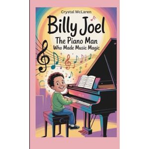 McLaren, Crystal Billy Joel: The Piano Man Who Made Music Magic (A Biography Book for Kids) McLaren, Crystal Billy Joel: The Piano Man Who Made Music Magic (A Biography Book for Kids)