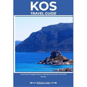 Kühn, Willafried KOS TRAVEL GUIDE: A Journey Through Greece’s Healing Sanctuaries and Sunlit Shores Kühn, Willafried KOS TRAVEL GUIDE: A Journey Through Greece’s Healing Sanctuaries and Sunlit Shores