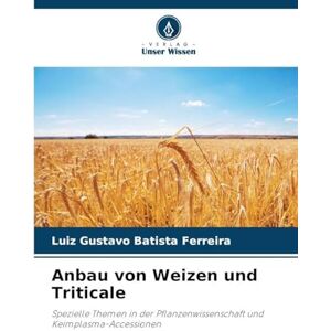 Batista Ferreira, Luiz Gustavo Anbau von Weizen und Triticale: Spezielle Themen in der Pflanzenwissenschaft und Keimplasma-Accessionen Batista Ferreira, Luiz Gustavo Anbau von Weizen und Triticale: Spezielle Themen in der Pflanzenwissenschaft und Keimplasma-Accessionen