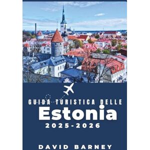 Barney, David Guida turistica delle Estonia 2025-2026: Esplora affascinanti città medievali, una cultura vibrante e una natura mozzafiato con consigli da esperti per esperienze immersive Barney, David Guida turistica delle Estonia 2025-2026: Esplora affascinanti città medievali, una cultura vibrante e una natura mozzafiato con consigli da esperti per esperienze immersive