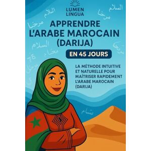 Lingua, Lumen Apprendre l’Arabe Marocain (Darija) en 45 Jours: La méthode intuitive et naturelle pour maîtriser rapidement l’Arabe Marocain (Darija) (spécialement conçue pour les débutants) Lingua, Lumen Apprendre l’Arabe Marocain (Darija) en 45 Jours: La méthode intuitive et naturelle pour maîtriser rapidement l’Arabe Marocain (Darija) (spécialement conçue pour les débutants)