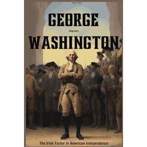 Reed, Beau N George Washington Biography: The Irish Factor in American Independence Reed, Beau N George Washington Biography: The Irish Factor in American Independence