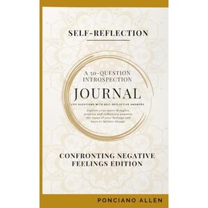 Allen, Ponciano The Self-Reflection 50-Question Introspection Journal- Negative Feelings Edition: Transform negativity into awareness, compassion, and emotional balance—one mindful prompt at a time. Allen, Ponciano The Self-Reflection 50-Question Introspection Journal- Negative Feelings Edition: Transform negativity into awareness, compassion, and emotional balance—one mindful prompt at a time.