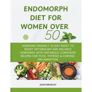 Bradley, Joan Endomorph Diet for Women Over 50: Hormone-Friendly 21-Day Reset to Boost Metabolism and Balance Hormones with Metabolic Confusion Recipes for PCOS, Thyroid & Chronic Inflammation Bradley, Joan Endomorph Diet for Women Over 50: Hormone-Friendly 21-Day Reset to Boost Metabolism and Balance Hormones with Metabolic Confusion Recipes for PCOS, Thyroid & Chronic Inflammation