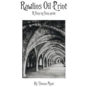 Mead, Mr, Thomas Rawlins Oil Printing: A Step by Step guide (Alternative Photography Process Series.) Mead, Mr, Thomas Rawlins Oil Printing: A Step by Step guide (Alternative Photography Process Series.)