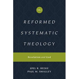 Beeke, Joel Reformed Systematic Theology, Volume 1: Revelation and God Beeke, Joel Reformed Systematic Theology, Volume 1: Revelation and God