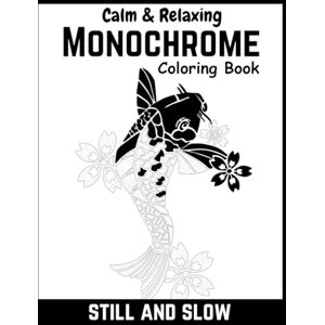 coloring books, monochrome Black monochrome: still and slow coloring book for adults, kids : A mindful, relaxing, and calming black-and-white coloring experience with a pen (Monochrome coloring book) coloring books, monochrome Black monochrome: still and slow coloring book for adults, kids : A mindful, relaxing, and calming black-and-white coloring experience with a pen (Monochrome coloring book)