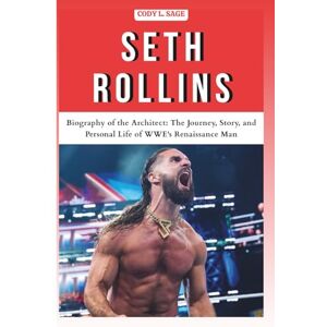 L. SAGE, CODY SETH ROLLINS: Biography of the Architect: The Journey, Story, and Personal Life of WWE's Renaissance Man (WWE HALL OF CHAMPIONS: BIOGRAPHIES OF WRESTLING'S GREATEST and LEGENDS) L. SAGE, CODY SETH ROLLINS: Biography of the Architect: The Journey, Story, and Personal Life of WWE's Renaissance Man (WWE HALL OF CHAMPIONS: BIOGRAPHIES OF WRESTLING'S GREATEST and LEGENDS)