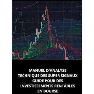 PACHECO, MARCEL MANUEL D'ANALYSE TECHNIQUE DES SUPER SIGNAUX GUIDE POUR DES INVESTISSEMENTS RENTABLES EN BOURSE PACHECO, MARCEL MANUEL D'ANALYSE TECHNIQUE DES SUPER SIGNAUX GUIDE POUR DES INVESTISSEMENTS RENTABLES EN BOURSE