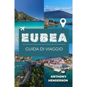 Henderson, Anthony EUBEA GUIDA DI VIAGGIO 2026: Alla scoperta dell'isola nascosta della Grecia: spiagge, montagne e tesori culturali ti aspettano Henderson, Anthony EUBEA GUIDA DI VIAGGIO 2026: Alla scoperta dell'isola nascosta della Grecia: spiagge, montagne e tesori culturali ti aspettano