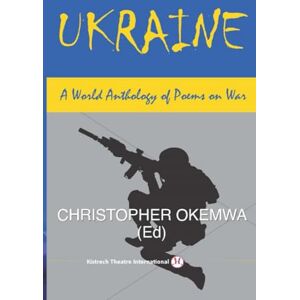 Okemwa, Dr. Christopher UKRAINE: A World Anthology of Poems on War Okemwa, Dr. Christopher UKRAINE: A World Anthology of Poems on War