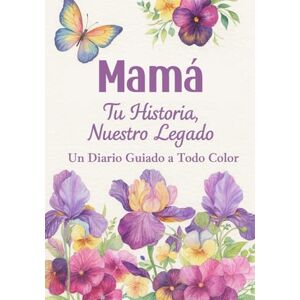 Luna Eleven ArtWorks Mamá, Tu Historia, Nuestro Legado: Un Diario Guiado a Todo Color con preguntas que invitan a la conversación. Mamá, cuéntame tu historia: tus recuerdos serán un legado para tus seres queridos Luna Eleven ArtWorks Mamá, Tu Historia, Nuestro Legado: Un Diario Guiado a Todo Color con preguntas que invitan a la conversación. Mamá, cuéntame tu historia: tus recuerdos serán un legado para tus seres queridos