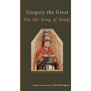 Gregory the Great On the Song of Songs: Volume 244 (Cistercian Studies Series) Gregory the Great On the Song of Songs: Volume 244 (Cistercian Studies Series)