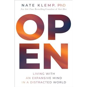 Klemp, Nate Open: Living with an Expansive Mind in a Distracted World Klemp, Nate Open: Living with an Expansive Mind in a Distracted World