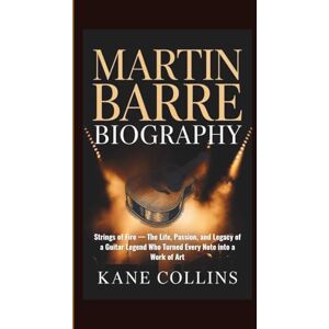 Collins, Kane MARTIN BARRE BIOGRAPHY: Strings of Fire — The Life, Passion, and Legacy of a Guitar Legend Who Turned Every Note into a Work of Art Collins, Kane MARTIN BARRE BIOGRAPHY: Strings of Fire — The Life, Passion, and Legacy of a Guitar Legend Who Turned Every Note into a Work of Art