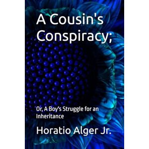 Alger Jr., Horatio A Cousin's Conspiracy;: Or, A Boy's Struggle for an Inheritance Alger Jr., Horatio A Cousin's Conspiracy;: Or, A Boy's Struggle for an Inheritance
