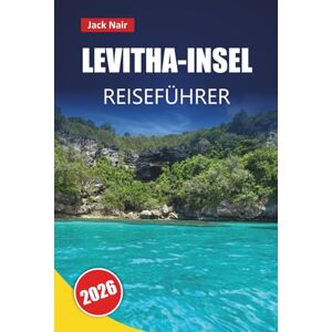 Nair, Jack LEVITHA-INSEL REISEFÜHRER 2026: Entdecken Sie Strände, versteckte Schätze, lokale Küche und Outdoor-Abenteuer auf einer griechischen Insel Nair, Jack LEVITHA-INSEL REISEFÜHRER 2026: Entdecken Sie Strände, versteckte Schätze, lokale Küche und Outdoor-Abenteuer auf einer griechischen Insel