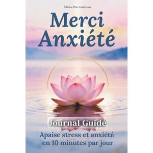 Intérieure, Édition Paix Merci anxiété Journal guidé 4 semaines Carnet anti anxiété et anti stress pour apaiser le mental et retrouver la sérénité, en 10 minutes/jour.: ... et transforme ton anxiété jour après jour. Intérieure, Édition Paix Merci anxiété Journal guidé 4 semaines Carnet anti anxiété et anti stress pour apaiser le mental et retrouver la sérénité, en 10 minutes/jour.: ... et transforme ton anxiété jour après jour.