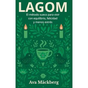 Mäckberg, Ava LAGOM. El método sueco para vivir con equilibrio, felicidad y menos estrés. De la filosofía a la práctica: ejercicios, hábitos y plantillas para tu vida equilibrada: Estilo de vida nórdico. Mäckberg, Ava LAGOM. El método sueco para vivir con equilibrio, felicidad y menos estrés. De la filosofía a la práctica: ejercicios, hábitos y plantillas para tu vida equilibrada: Estilo de vida nórdico.