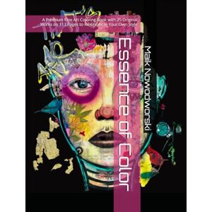 Nowodworski, Maik Essence of Color: A Premium Fine Art Coloring Book with 25 Original Works on 113 Pages to Re-Create in Your Own Style Nowodworski, Maik Essence of Color: A Premium Fine Art Coloring Book with 25 Original Works on 113 Pages to Re-Create in Your Own Style