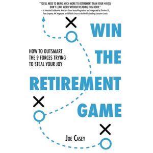Casey, Joe Win the Retirement Game: How to Outsmart the 9 Forces Trying to Steal Your Joy Casey, Joe Win the Retirement Game: How to Outsmart the 9 Forces Trying to Steal Your Joy