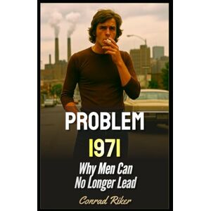 Riker, Conrad Problem 1971: Why Men Can No Longer Lead (Redpilled Rational (satire)) Riker, Conrad Problem 1971: Why Men Can No Longer Lead (Redpilled Rational (satire))