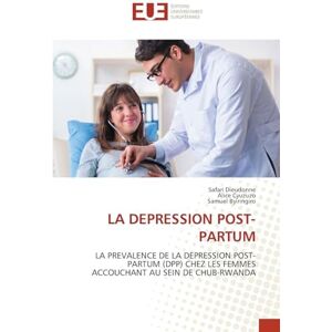 Dieudonné, Safari La Depression Post-Partum: LA PREVALENCE DE LA DEPRESSION POST-PARTUM (DPP) CHEZ LES FEMMES ACCOUCHANT AU SEIN DE CHUB-RWANDA Dieudonné, Safari La Depression Post-Partum: LA PREVALENCE DE LA DEPRESSION POST-PARTUM (DPP) CHEZ LES FEMMES ACCOUCHANT AU SEIN DE CHUB-RWANDA