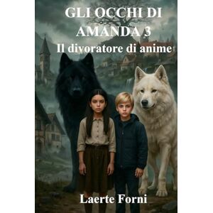 Forni, Laerte Gli occhi di Amanda 3: Il divoratore di anime (Gli occhi di Amanda Serie) Forni, Laerte Gli occhi di Amanda 3: Il divoratore di anime (Gli occhi di Amanda Serie)