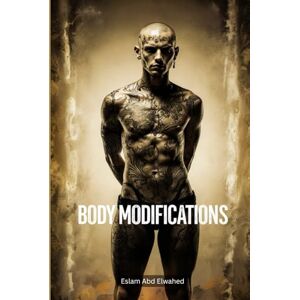 Abd Elwahed, Eslam Body Modifications: 100 True Stories of Extreme Traditions (Cultural Oddities & Tribal Traditions) Abd Elwahed, Eslam Body Modifications: 100 True Stories of Extreme Traditions (Cultural Oddities & Tribal Traditions)